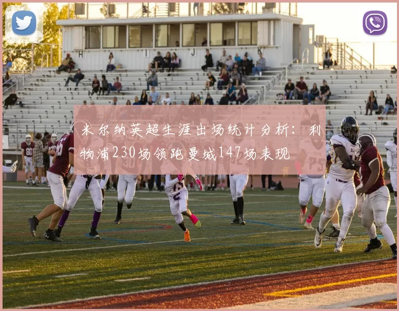 米尔纳英超生涯出场统计分析：利物浦230场领跑曼城147场表现